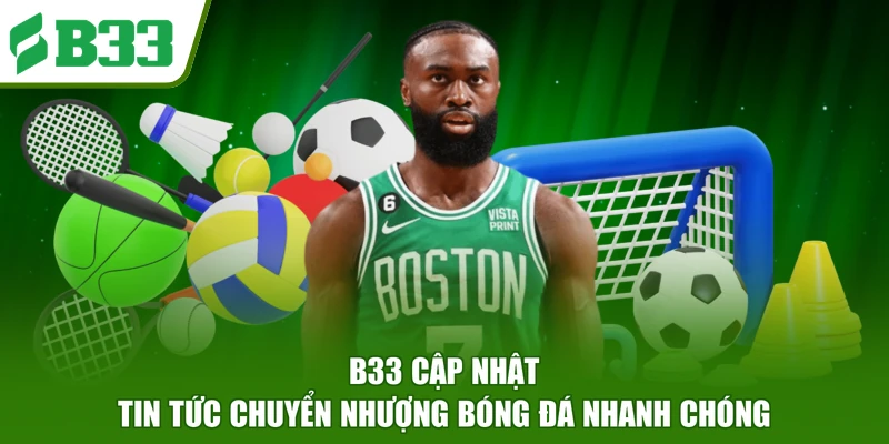 B33 cập nhật tin tức chuyển nhượng bóng đá nhanh chóng