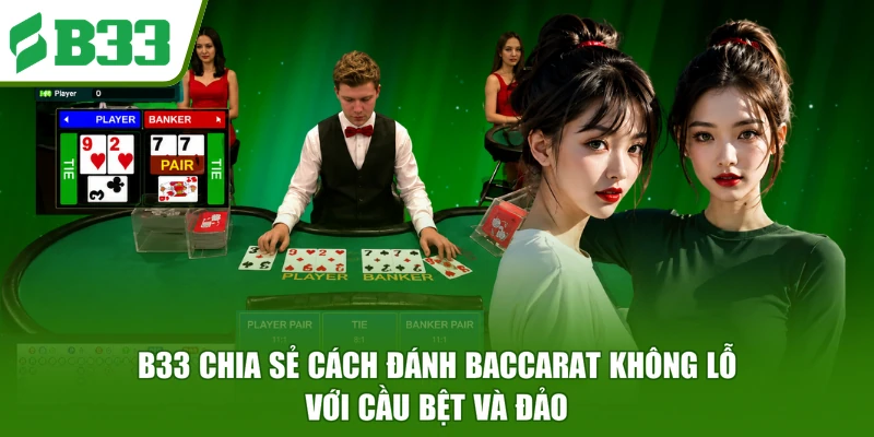 B33 chia sẻ cách đánh Baccarat không lỗ với cầu bệt và đảo