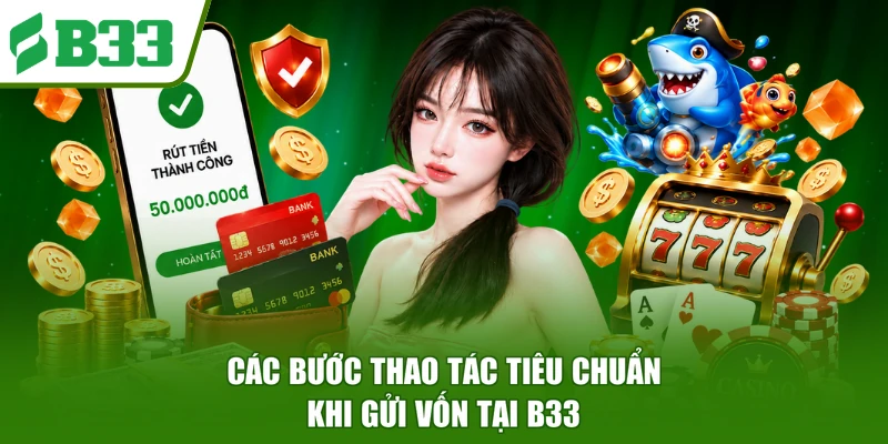 Các bước thao tác tiêu chuẩn khi gửi vốn tại B33