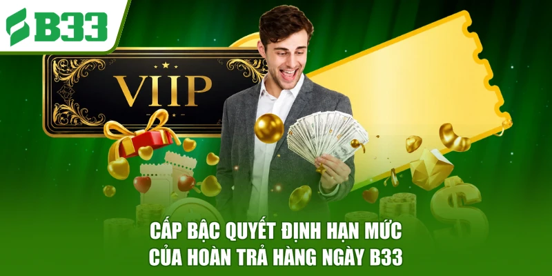Cấp bậc quyết định hạn mức của hoàn trả hàng ngày B33