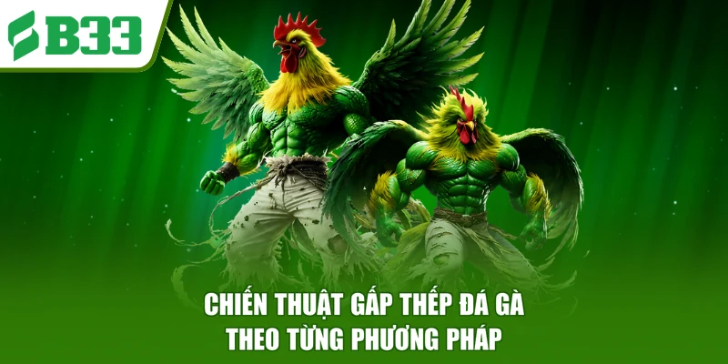 Chiến thuật gấp thếp đá gà theo từng phương pháp