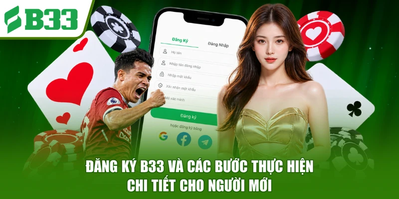 Đăng Ký B33 - Hướng Dẫn Thao Tác Tạo Tài Khoản An Toàn
