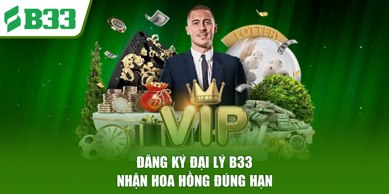 Đăng ký đại lý B33 nhận hoa hồng đúng hạn