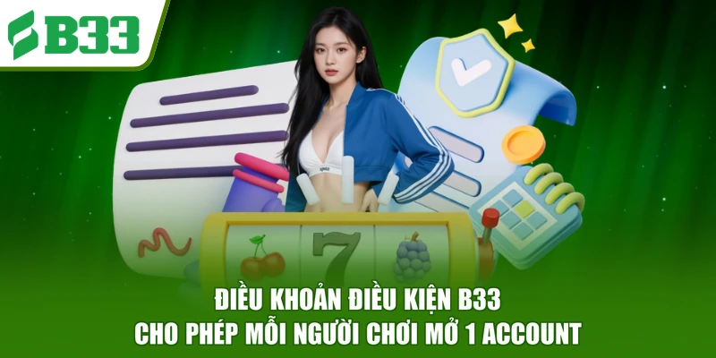 Điều khoản điều kiện B33 cho phép mỗi người chơi mở 1 account