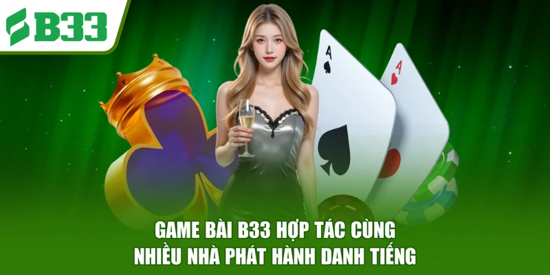 Game bài B33 hợp tác cùng nhiều nhà phát hành danh tiếng