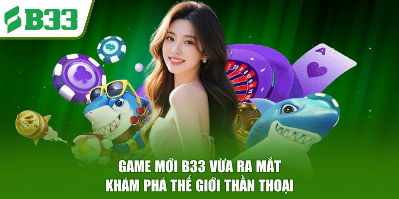 Game Mới B33 Vừa Ra Mắt - Khám Phá Thế Giới Thần Thoại