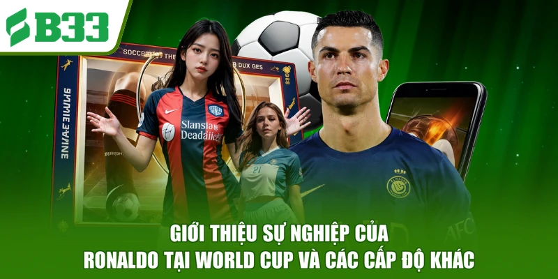 Giới thiệu sự nghiệp của Ronaldo tại World Cup và các cấp độ khác