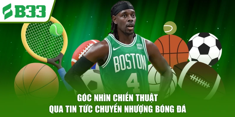 Góc nhìn chiến thuật qua tin tức chuyển nhượng bóng đá