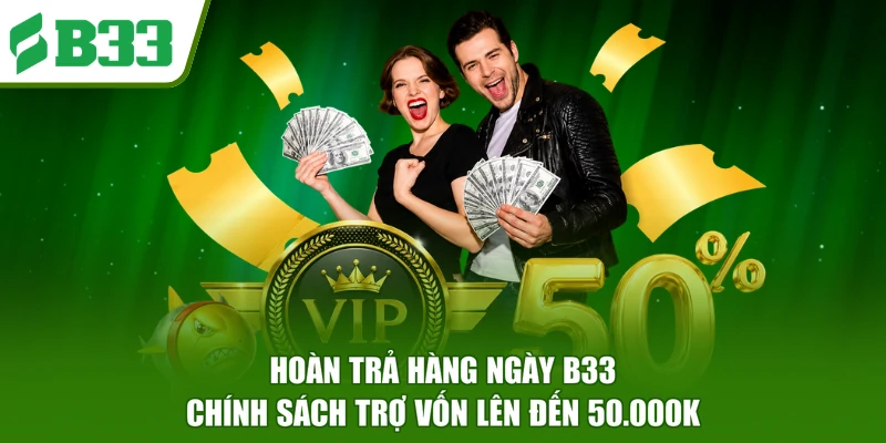 Hoàn Trả Hàng Ngày B33 - Chính Sách Trợ Vốn Lên Đến 50.000K