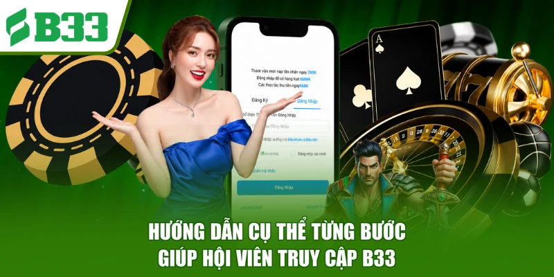 Hướng dẫn cụ thể từng bước giúp hội viên truy cập B33