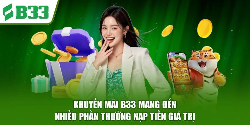 Khuyến mãi B33 mang đến nhiều phần thưởng nạp tiền giá trị