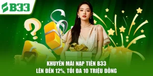 Khuyến Mãi Nạp Tiền B33 Lên Đến 12%, Tối Đa 10 Triệu Đồng