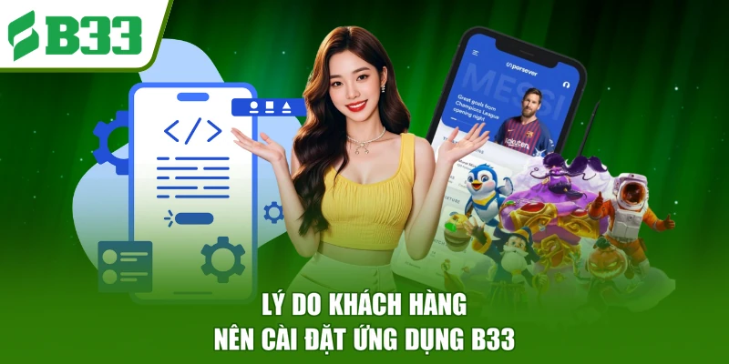 Lý do khách hàng nên cài đặt ứng dụng B33