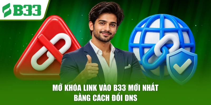 Mở khóa link vào B33 mới nhất bằng cách đổi DNS