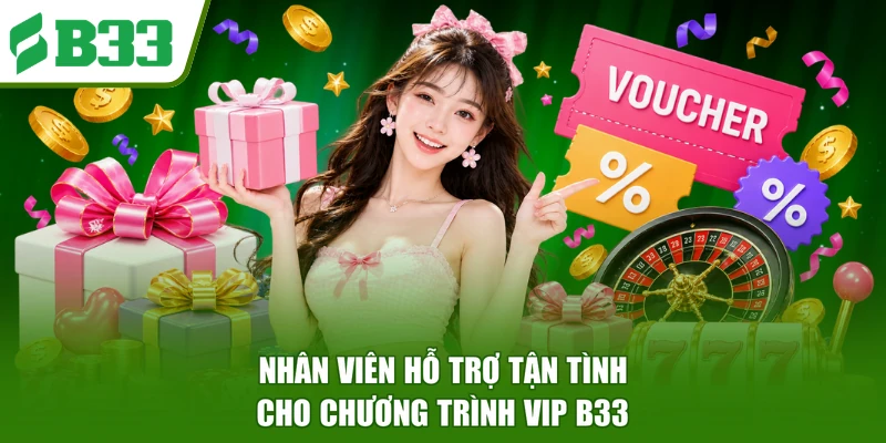 Nhân viên hỗ trợ tận tình cho chương trình VIP B33