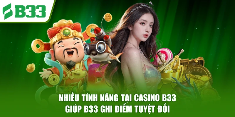 Nhiều tính năng tại Casino B33 giúp B33 ghi điểm tuyệt đối