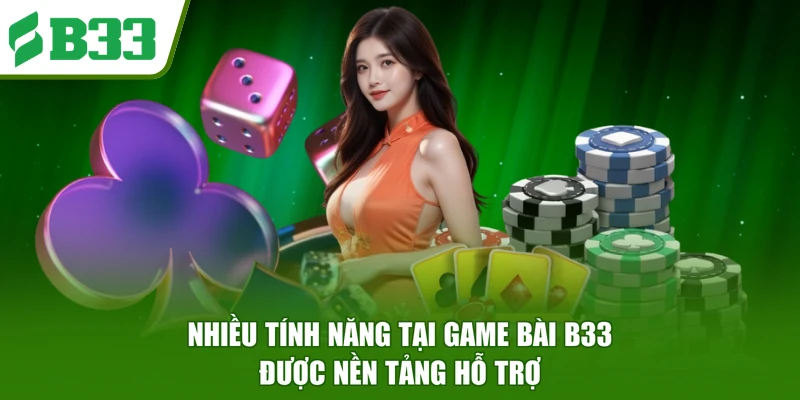 Nhiều tính năng tại Game bài B33 được nền tảng hỗ trợ