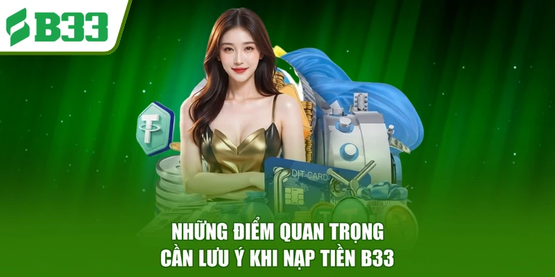 Những điểm quan trọng cần lưu ý khi nạp tiền B33