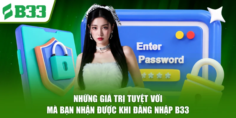 Những giá trị tuyệt vời mà bạn nhận được khi đăng nhập B33