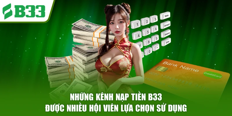 Những kênh nạp tiền B33 được nhiều hội viên lựa chọn sử dụng