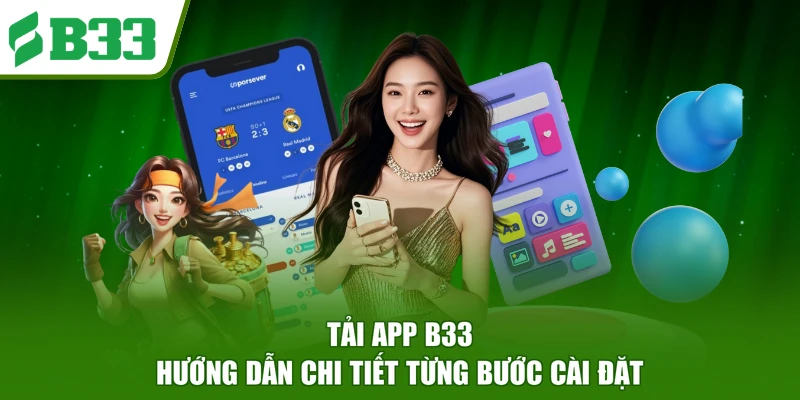 Tải App B33 Nhanh Chóng, An Toàn Với Quy Trình Chi Tiết