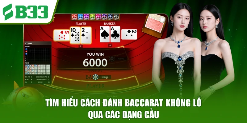 Tìm hiểu cách đánh Baccarat không lỗ qua các dạng cầu