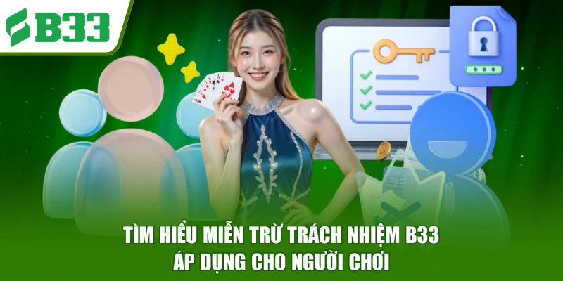 Tìm hiểu miễn trừ trách nhiệm B33 áp dụng cho người chơi