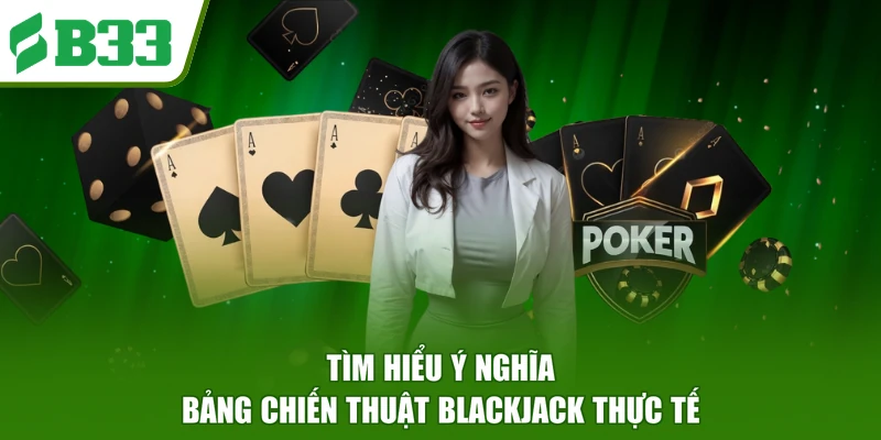 Tìm hiểu ý nghĩa bảng chiến thuật Blackjack thực tế