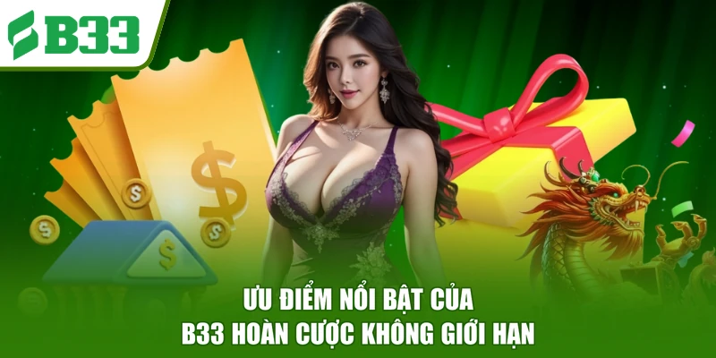 Ưu điểm nổi bật của B33 hoàn cược không giới hạn